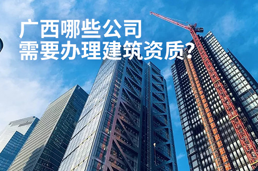 广西哪些公司需要办理建筑资质？